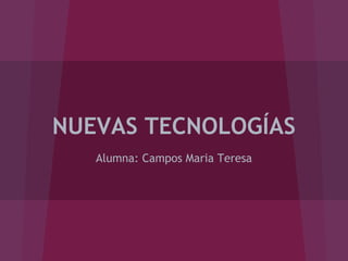 NUEVAS TECNOLOGÍAS
Alumna: Campos Maria Teresa
 
