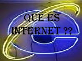 Que es
Internet ??
 