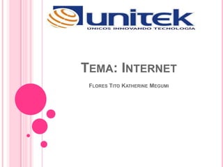 TEMA: INTERNET
FLORES TITO KATHERINE MEGUMI

 