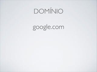 DOMÍNIO

google.com

 