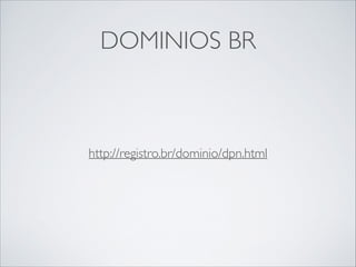 DOMINIOS BR

http://registro.br/dominio/dpn.html	


 
