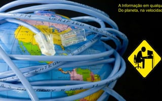 A Informação em qualqu
Do planeta, na velocidad

 