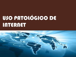 USO PATOLÓGICO DE
INTERNET

 