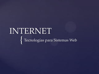 INTERNET

{ Tecnologías para Sistemas Web

 