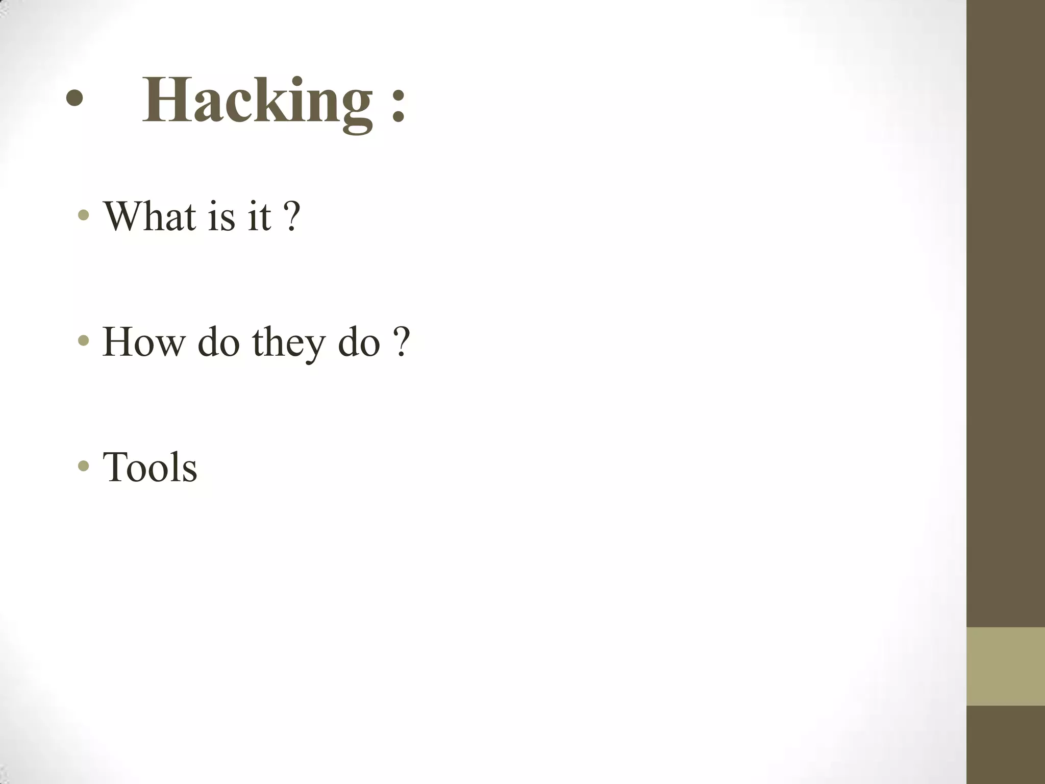 • Hacking :
• What is it ?
• How do they do ?

• Tools

 