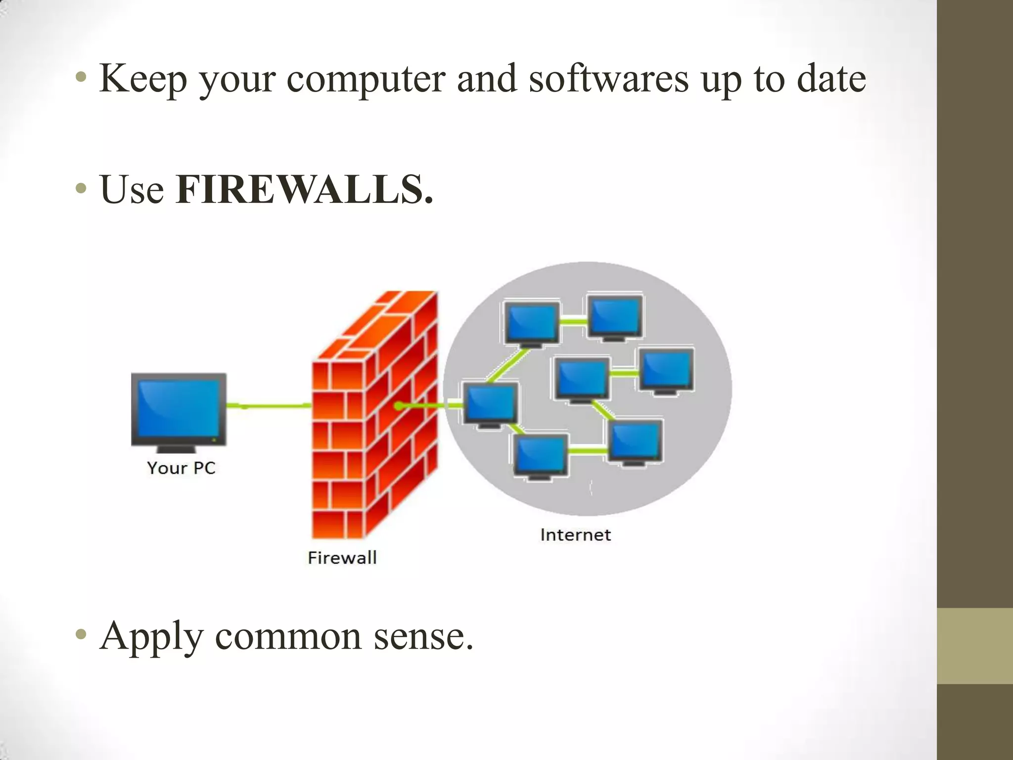 • Keep your computer and softwares up to date
• Use FIREWALLS.

• Apply common sense.

 
