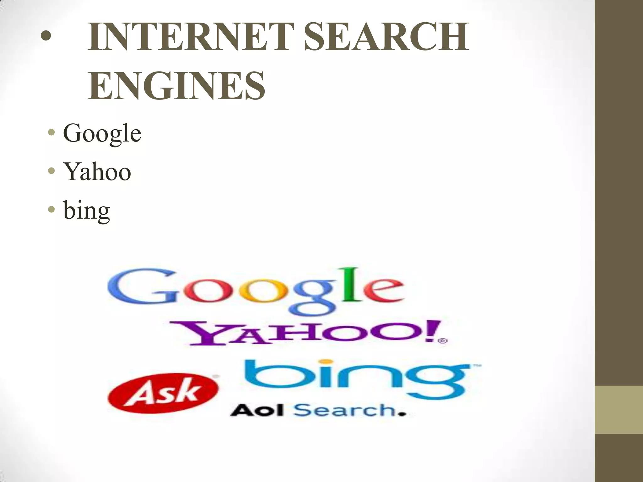 • INTERNET SEARCH
ENGINES
• Google
• Yahoo
• bing

 