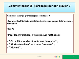 Les débuts
• 1993, aux États-Unis, le gouvernement Clinton donne le
coup d’envoi officiel du programme National Information
Infrastructure.
Le navigateur Mosaic version
1.0 sort et en 1996, le terme
« Internet » est utilisé par le
grand public.
Le Web était bien plus qu’une
« autoroute de l’information », il
avait la capacité de donner
accès à des niveaux supérieurs
d’information, classés de
manière intelligente et enrichies
10@telier
 