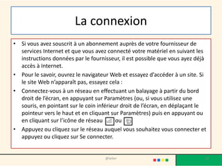 • De nombreux pays exercent un contrôle très fort sur le
réseau. ( ex la chine )
• Des contenus contraires aux lois nationales sont ainsi bloqués
dans la plupart des pays autoritaires, mais aussi dans des
démocraties
• En France, la loi sur les jeux d'argent en ligne permet
d'ordonner le filtrage des sites qui n'ont pas reçu un
agrément.
@telier 29
Au niveau national
 