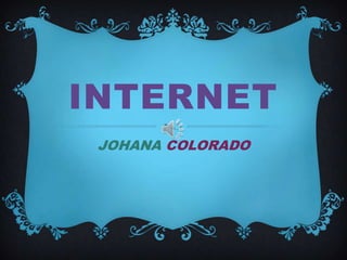 INTERNET
JOHANA COLORADO

 