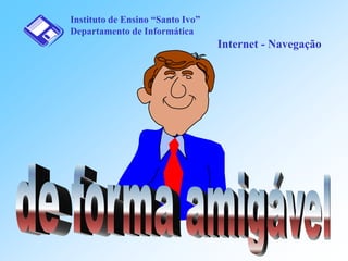 Instituto de Ensino “Santo Ivo”
Departamento de Informática

Internet - Navegação

 
