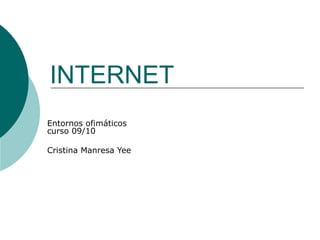 INTERNET
Entornos ofimáticos
curso 09/10
Cristina Manresa Yee

 