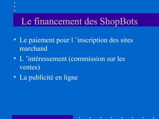 Le financement des ShopBots
• Le paiement pour l ’inscription des sites
marchand
• L ’intéressement (commission sur les
ventes)
• La publicité en ligne

 