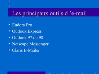 Les principaux outils d ’e-mail
•
•
•
•
•

Eudora Pro
Outlook Express
Outlook 97 ou 98
Netscape Messenger
Claris E-Mailer

 