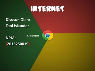 INTERNET
Disusun Oleh:
Toni Iskandar
NPM:
(2013250019)
 