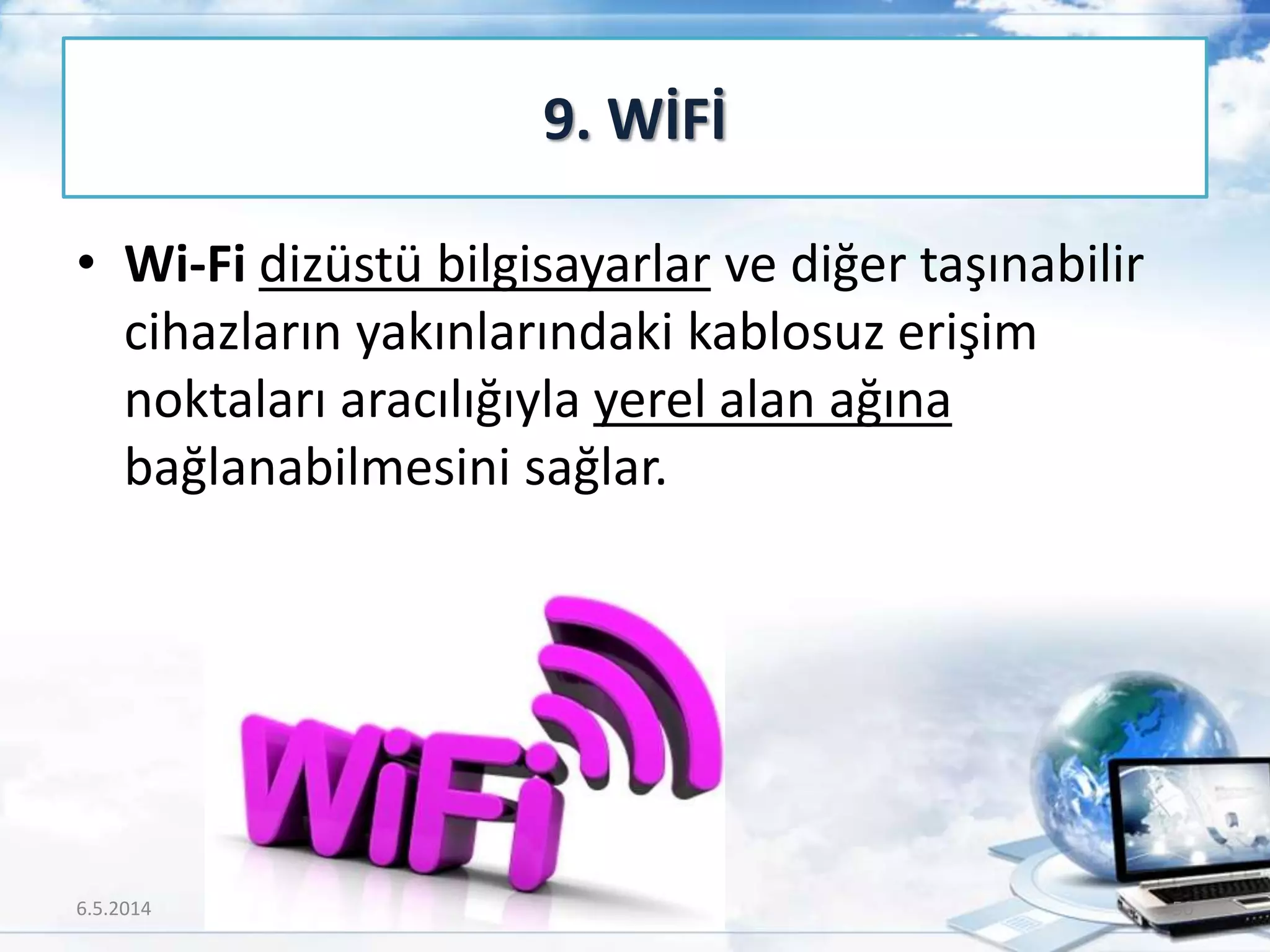 • Wi-Fi dizüstü bilgisayarlar ve diğer taşınabilir
cihazların yakınlarındaki kablosuz erişim
noktaları aracılığıyla yerel alan ağına
bağlanabilmesini sağlar.
9. WİFİ
6.5.2014 50
 