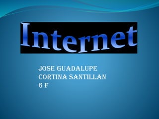 Jose GUADALUPE
CORTINA SANTILLAN
6 f
 