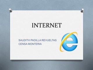INTERNET
SAUDITH PADILLA REVUELTAS
CENSA MONTERIA
 