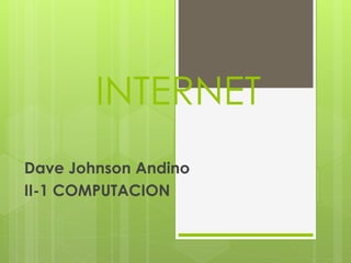 INTERNET
Dave Johnson Andino
II-1 COMPUTACION
 