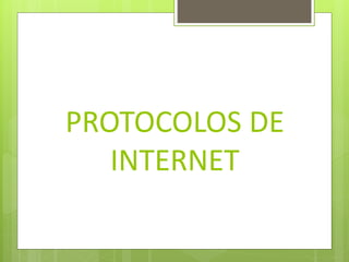 PROTOCOLOS DE
INTERNET
 