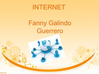 INTERNET
Fanny Galindo
Guerrero
 