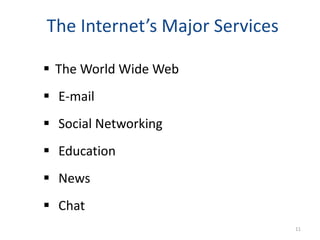 The Internet’s Major Services
 The World Wide Web
 E-mail
 Social Networking
 Education
 News
 Chat
11
 