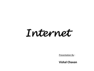 Internet
Presentation By :
Vishal Chavan
 
