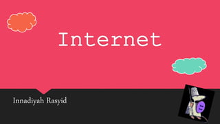 Internet
Innadiyah Rasyid
 