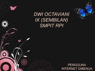 DWI OCTAVIANI
IX (SEMBILAN)
SMPIT RPI
PENGGUNA
INTERNET DIBENUA
 