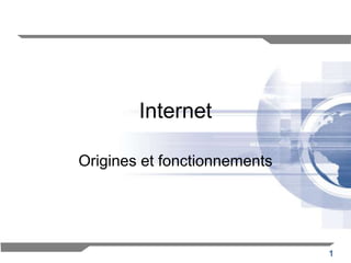 1 
Internet 
Origines et fonctionnements 
 