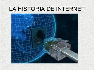 LA HISTORIA DE INTERNET
 