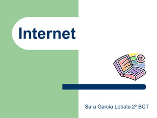 Internet 
Sara García Lobato 2º BCT 
 