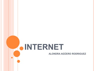 INTERNET 
ALONDRA AGÜERO RODRIGUEZ 
 