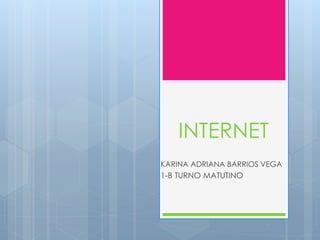 INTERNET 
KARINA ADRIANA BARRIOS VEGA 
1-B TURNO MATUTINO 
 
