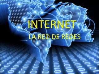 INTERNET 
LA RED DE REDES 
 
