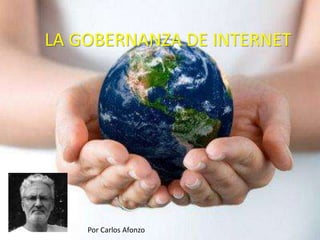LA GOBERNANZA DE INTERNET 
Por Carlos Afonzo 
 