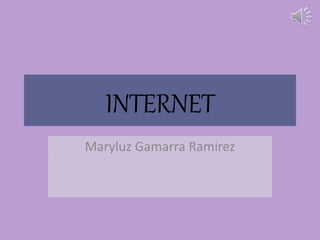 INTERNET
Maryluz Gamarra Ramirez
 