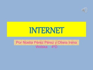 INTERNET
Por Noelia Pérez Pérez y Oliwia Irena
Wolska 4ºD
 