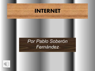 INTERNET
Por Pablo Soberón
Fernández
 