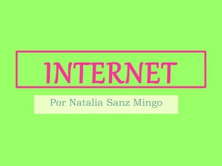 INTERNET
Por Natalia Sanz Mingo
 