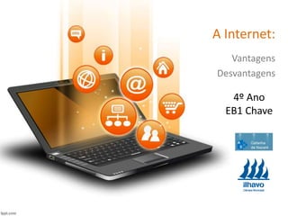 A Internet:
Vantagens
Desvantagens
4º Ano
EB1 Chave
 