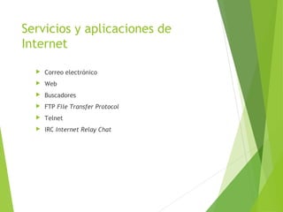 Servicios y aplicaciones de
Internet
 Correo electrónico
 Web
 Buscadores
 FTP File Transfer Protocol
 Telnet
 IRC Internet Relay Chat
 