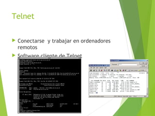 Telnet
 Conectarse y trabajar en ordenadores
remotos
 Software cliente de Telnet
 