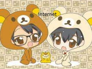Internet
By: Rosani
 