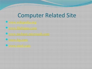 Computer Related Site
www.wikipedia.org
www.filehippo.com
www.technet.microsoft.com
www.hp.com
www.intel.com
 