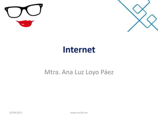 Internet
Mtra. Ana Luz Loyo Páez
02/09/2015 www.ana2lp.mx
 