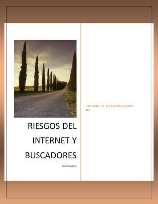 RIESGOS DEL
INTERNET Y
BUSCADORES
informatica
LUIS MANUEL VELASCO ALVARADO
101
 