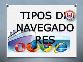 TIPOS DE
NAVEGADO
RES
 