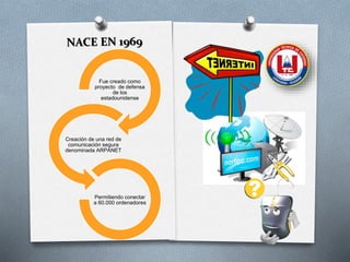 Fue creado como
proyecto de defensa
de los
estadounidense
Creación de una red de
comunicación segura
denominada ARPANET
Permitiendo conectar
a 60.000 ordenadores
 
