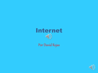 Internet
Por David Rojas
 